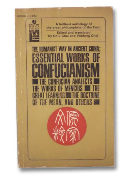 The Humanist Way in Ancient China: Essential Works of Confucianism (The Analects; Complete Works of Mencius; Hsun Tzu; The Great Learning; The Doctrine of the Mean; The Classic of Filial Piety; The Book of Rites; Tung Chung-Shu)