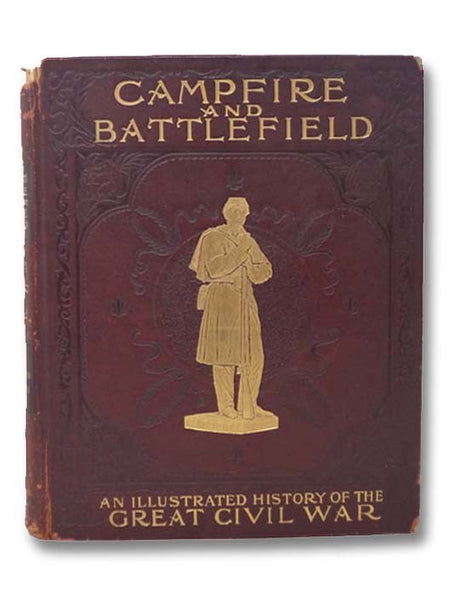Campfire and Battlefield: An Illustrated History of the Campaigns and Conflicts of the Great Civil War [American] [Camp Fire] [Battle Field]