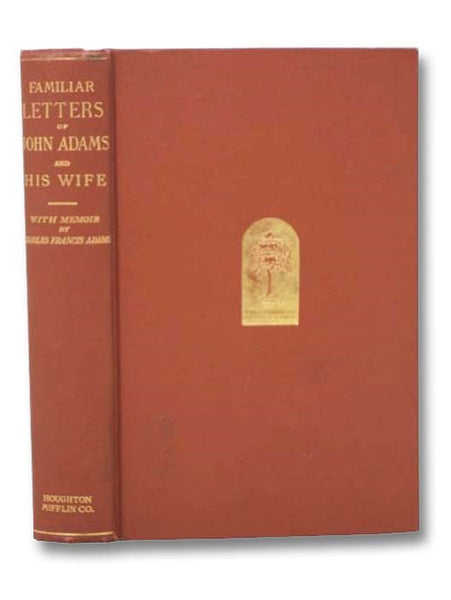 Familiar Letters of John Adams and His Wife Abigail Adams, During the Revolution, with a Memoir of Mrs. Adams