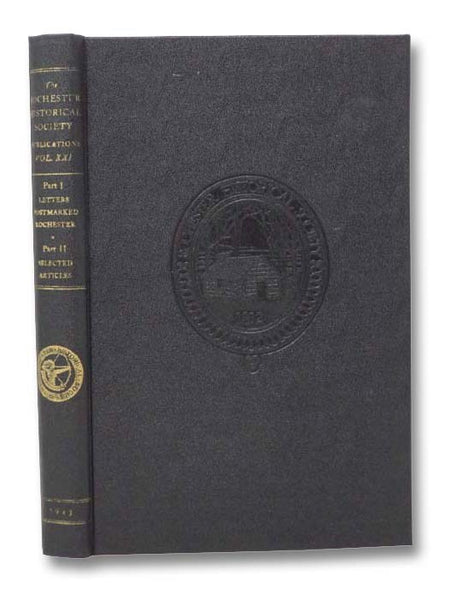 The Rochester Historical Society Publication Fund Series, Volume XXI: Part I--Letters Postmarked Rochester: 1817-1879; Part II--Selected Articles
