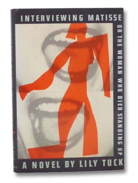 Interviewing Matisse or the Woman Who Died Standing Up: A Novel