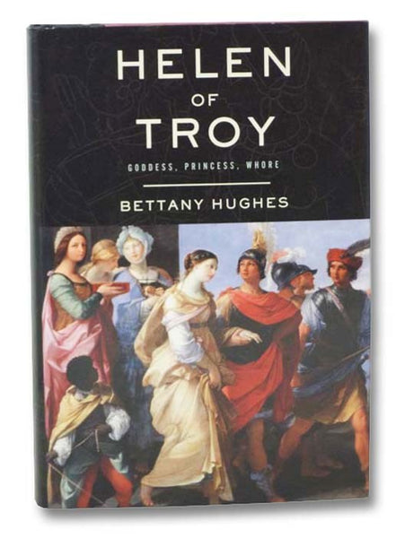Helen of Troy: Goddess, Princess, Whore