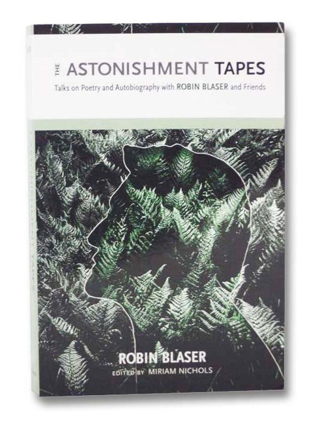 The Astonishment Tapes: Talks on Poetry and Autobiography with Robin Blaser and Friends