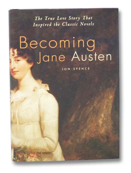 Becoming Jane Austen: The True Love Story That Inspired the Classic Novels