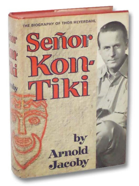 Senor Kon-Tiki: The Biography of Thor Heyerdahl
