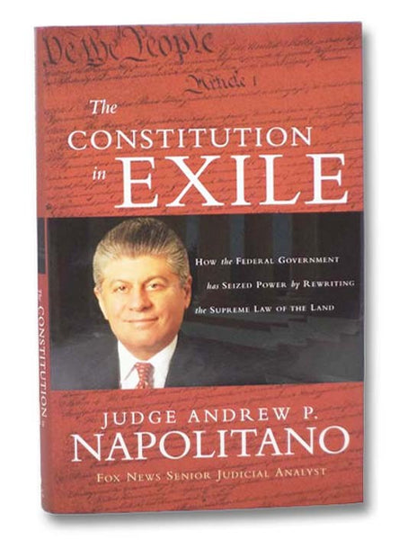 The Constitution in Exile: How The Federal Government Has Seized Power By Rewriting the Supreme Law of the Land
