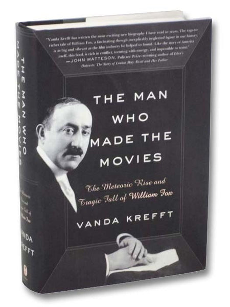 The Man Who Made the Movies: The Meteoric Rise and Tragic Fall of William Fox