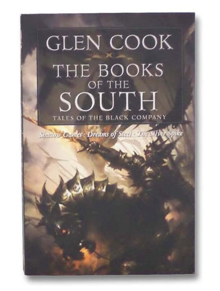 The Books of the South: Tales of the Black Company -- Shadow Games; Dreams of Steel; The Silver Spike