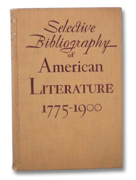Selective Bibliography of American Literature, 1775-1900: A Brief Estimate of the More Important American Authors and a Description of Their Representative Works
