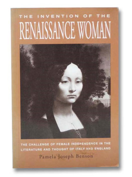 The Invention of the Renaissance Woman: The Challenge of Female Independence in the Literature and Thought of Italy and England