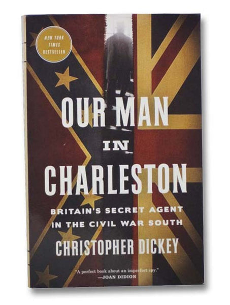Our Man in Charleston: Britain's Secret Agent in the Civil War South