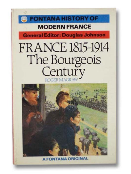 France, 1815-1914: The Bourgeois Century (Fontana History of Modern France)