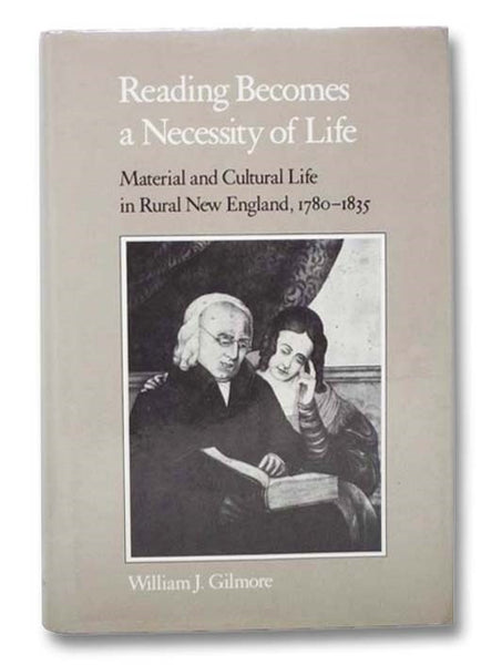 Reading Becomes a Necessity of Life: Material and Cultural Life in Rural New England, 1780-1835
