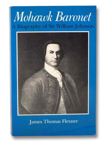 Mohawk Baronet: A Biography of Sir William Johnson
