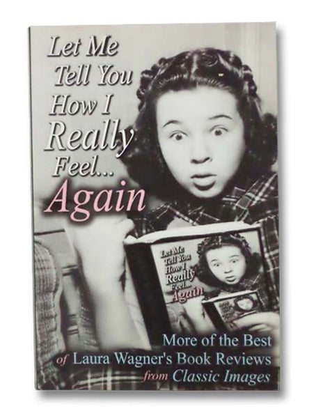 Let Me Tell You How I Really Feel... Again: More of the Best of Laura Wagner's Book Reviews from Classic Images