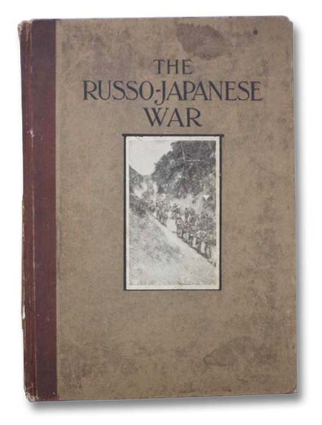 Russo-Japanese War: A Photographic & Descriptive Review of the Great Conflict in the Far East, Gathered from Reports, Records, Cable Despatches, Photographs of Collier's War Correspondents, with an Account of The Great Naval Battle of the Sea of Japan