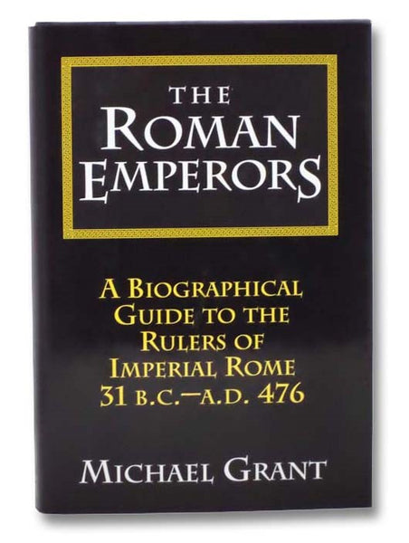 The Roman Emperors: A Biographical Guide to the Rulers of Imperial Rome, 31 B.C. - A.D. 476