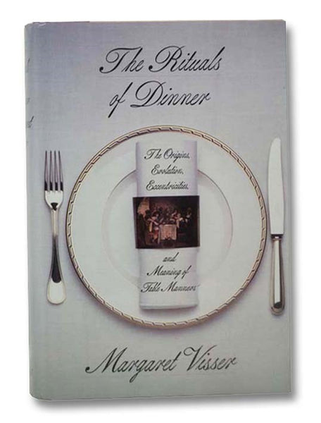 Rituals of Dinner: The Origins, Evolution, Eccentricities, and Meaning of Table Manners