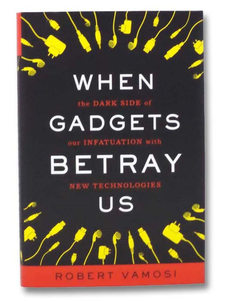When Gadgets Betray Us: The Dark Side of Our Infatuation With New Technologies