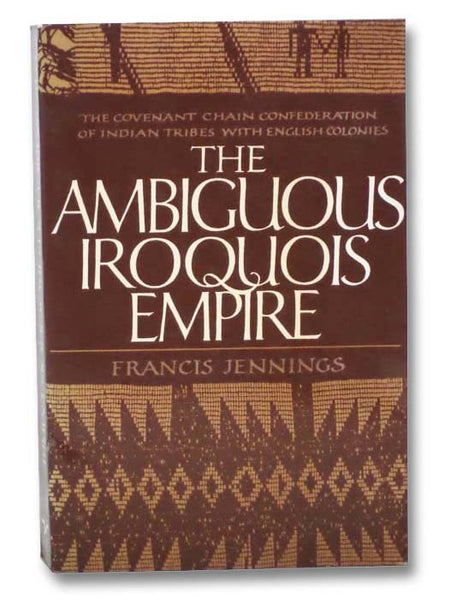 The Ambiguous Iroquois Empire: The Covenant Chain Confederation of Indian Tribes with English Colonies