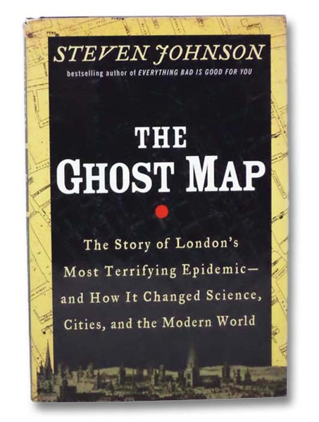 The Ghost Map: The Story of London's Most Terrifying Epidemic--and How It Changed Science, Cities, and the Modern World