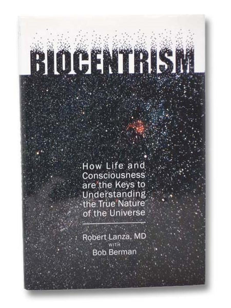 Biocentrism: How Life and Consciousness are the Keys to Understanding the True Nature of the Universe