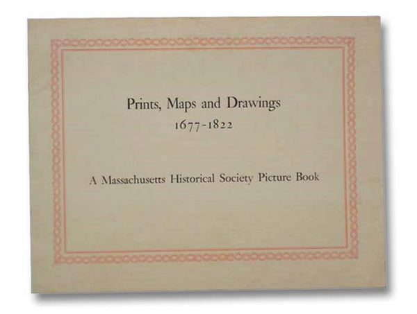 Prints, Maps and Drawings, 1677-1822: A Massachusetts Historical Society Picture Book