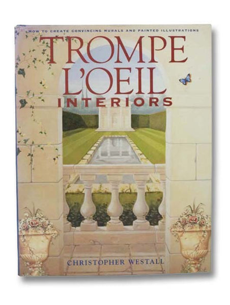 Trompe L'oeil Interiors: How to Create Convincing Murals and Painted Illustrations
