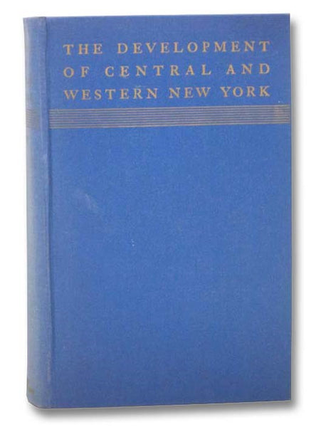 The Development of Central and Western New York: From the Arrival of the White Man to the Eve of the Civil War as Portrayed Chronologically in Contemporary Accounts