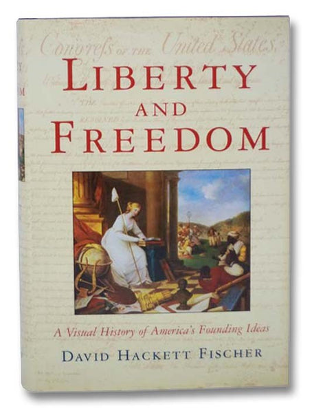 Liberty and Freedom: A Visual History of America's Founding Ideas