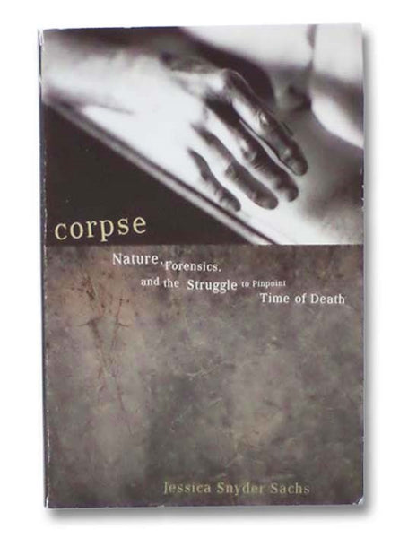 Corpse: Nature, Forensics, and the Struggle to Pinpoint Time of Death