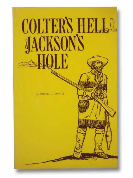 Colter's Hell & Jackson's Hole: The Fur Trappers' Exploration of the Yellowstone and Grand Teton Park Region