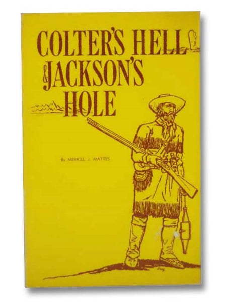 Colter's Hell & Jackson's Hole: The Fur Trappers' Exploration of the Yellowstone and Grand Teton Park Region