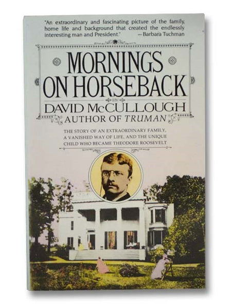Mornings on Horseback: The Story of an Extraordinary Family, a Vanished Way of Life, and the Unique Child Who Became Theodore Roosevelt