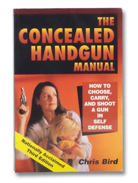The Concealed Handgun Manual: How to Choose, Carry, and Shoot a Gun in Self Defense