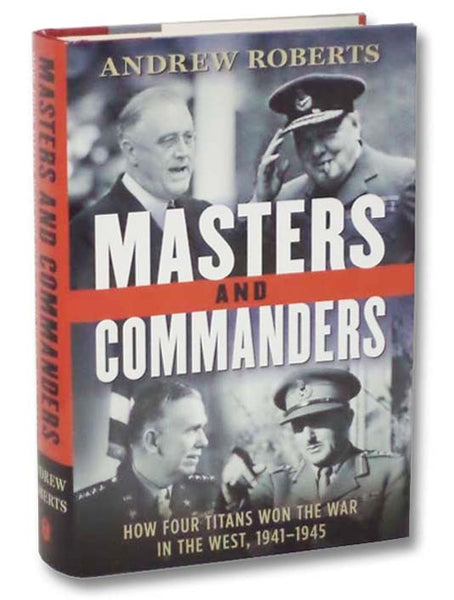Masters and Commanders: How Four Titans Won the War in the West, 1941-1945