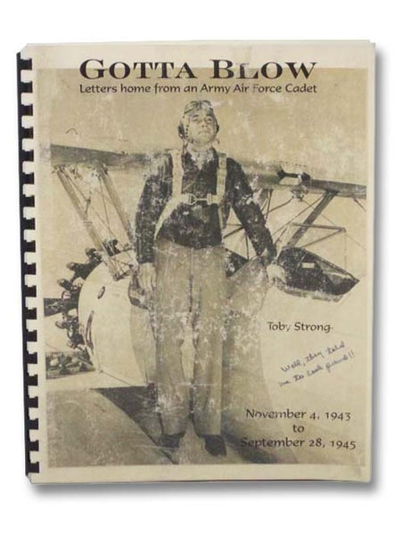 Gotta Blow: Letters Home from an Army Air Force Cadet, November 4, 1943 to September 28, 1945