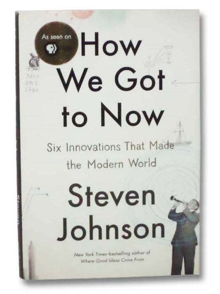 How We Got to Now: Six Innovations That Made the Modern World