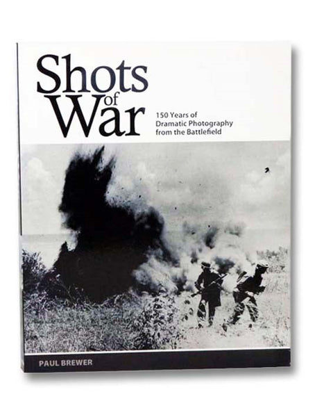 Shots of War: 150 Years of Dramatic Photography from the Battlefield