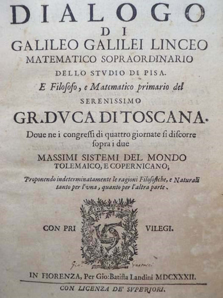 Dialogo di Galileo Galilei Linceo matematico sopraordinario dello studio di Pisa. E filosofo, e matematico primario del serenissimo gr. duca di Toscana. Doue ne i congressi di quattro giornate si discorre sopra i due massimi sistemi del mondo tolemaico, …