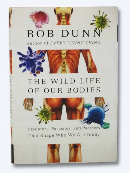 The Wild Life of Our Bodies: Predators, Parasites, and Partners That Shape Who We Are Today