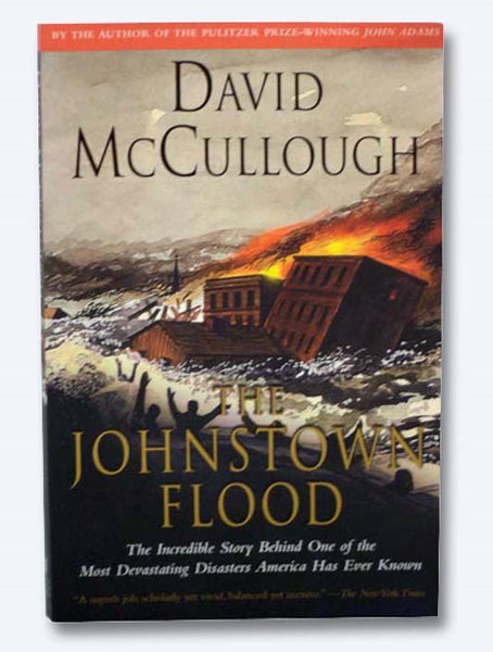 The Johnstown Flood: The Incredible Story Behind One of the Most Devastating Disasters American Has Ever Known