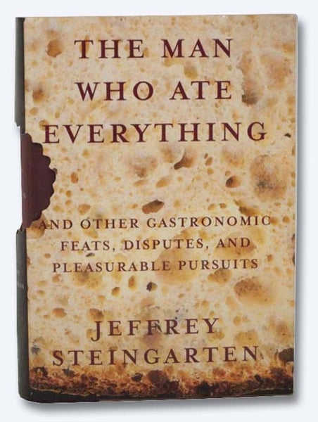 The Man Who Ate Everything and Other Gastronomic Feats, Disputes, and Pleasurable Pursuits