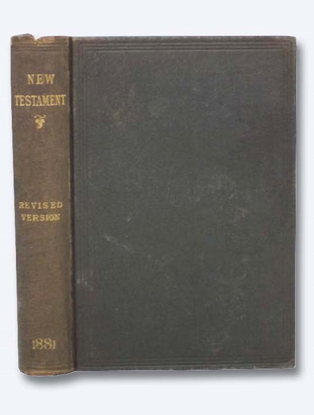 The New Testament of Our Lord and Saviour Jesus Christ Translated Out of the Greek: Being the Version Set Forth A.D. 1611 Compared with the Most Ancient Authorities and Revised A.D. 1881