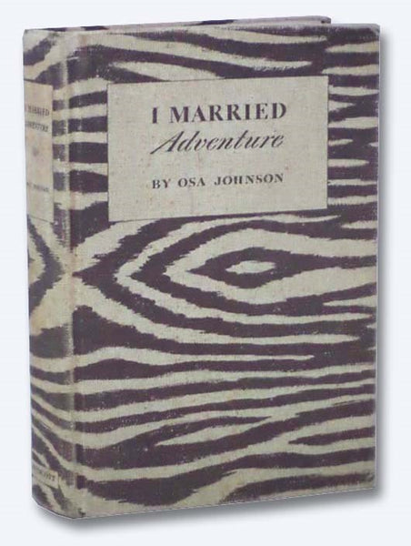 I Married Adventure: The Life and Adventures of Martin and Osa Johnson