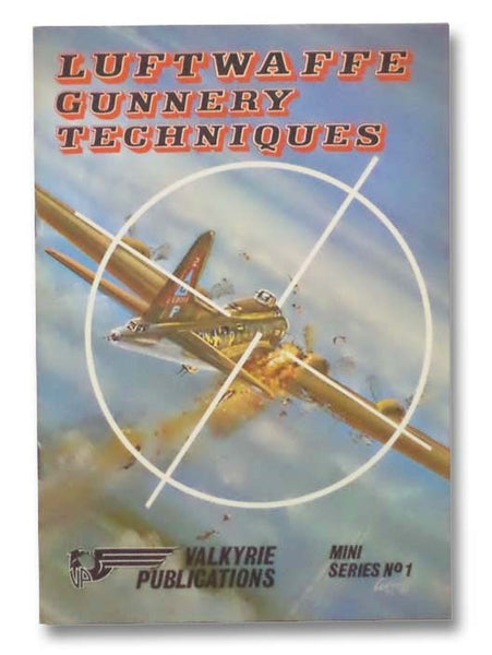 Luftwaffe Gunnery Techniques: The Official Gunnery Techniques Instructions for German Fighter Pilots and Air Gunners, 1943-1945 (Valkyrie Publications, Mini Series No. 1)