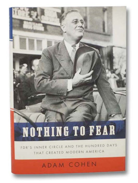 Nothing to Fear: FDR's Inner Circle and the Hundred Days That Created Modern America