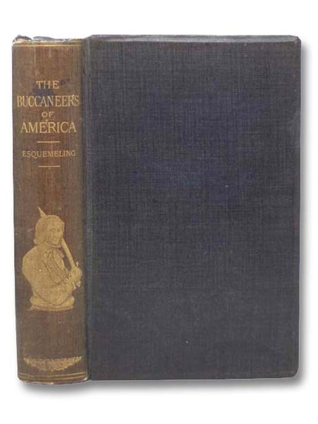 The Buccaneers of America: A True Account of the Most Remarkable Assaults Committed of Late Years upon the Coasts of the West Indies by the Buccaneers of Jamaica and Tortuga (Both English and French), Wherein are contained more especially the Unparallele…