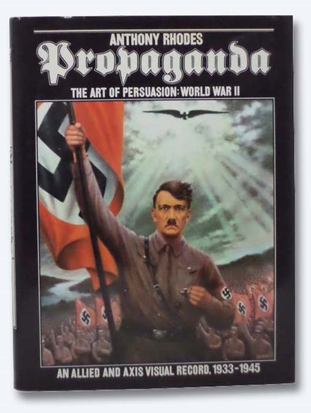 Propaganda: The Art of Persuasian: World War II - An Allied and Axis Visual Record, 1933-1945