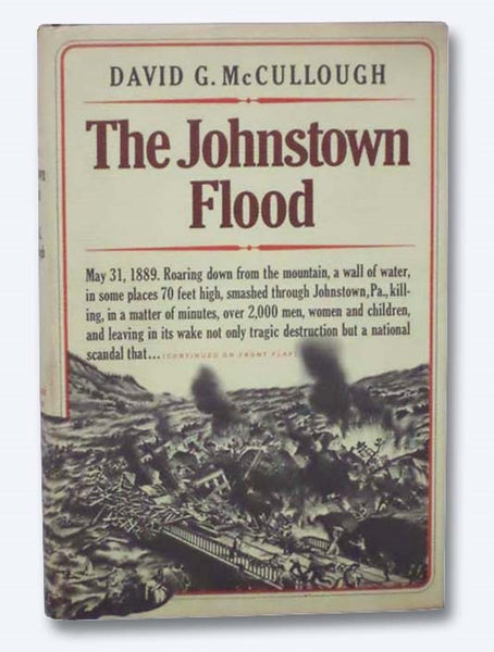 The Johnstown Flood [The Incredible Story Behind One of the Most Devastating 'Natural' Disasters American Has Ever Known]